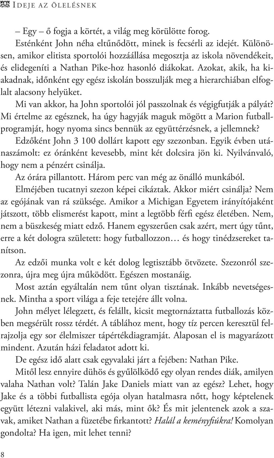 Azokat, akik, ha kiakadnak, időnként egy egész iskolán bosszulják meg a hierarchiában elfoglalt alacsony helyüket. Mi van akkor, ha John sportolói jól passzolnak és végigfutják a pályát?