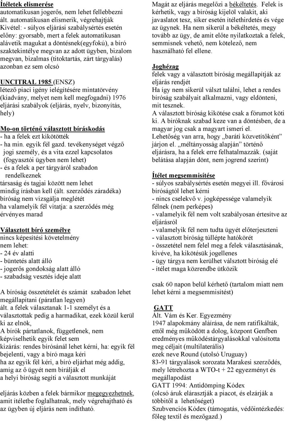 az adott ügyben, bizalom megvan, bizalmas (titoktartás, zárt tárgyalás) azonban ez sem olcsó UNCITRAL 1985 (ENSZ) létező piaci igény ielégítésére mintatörvény (kiadvány, melyet nem kell megfogadni)