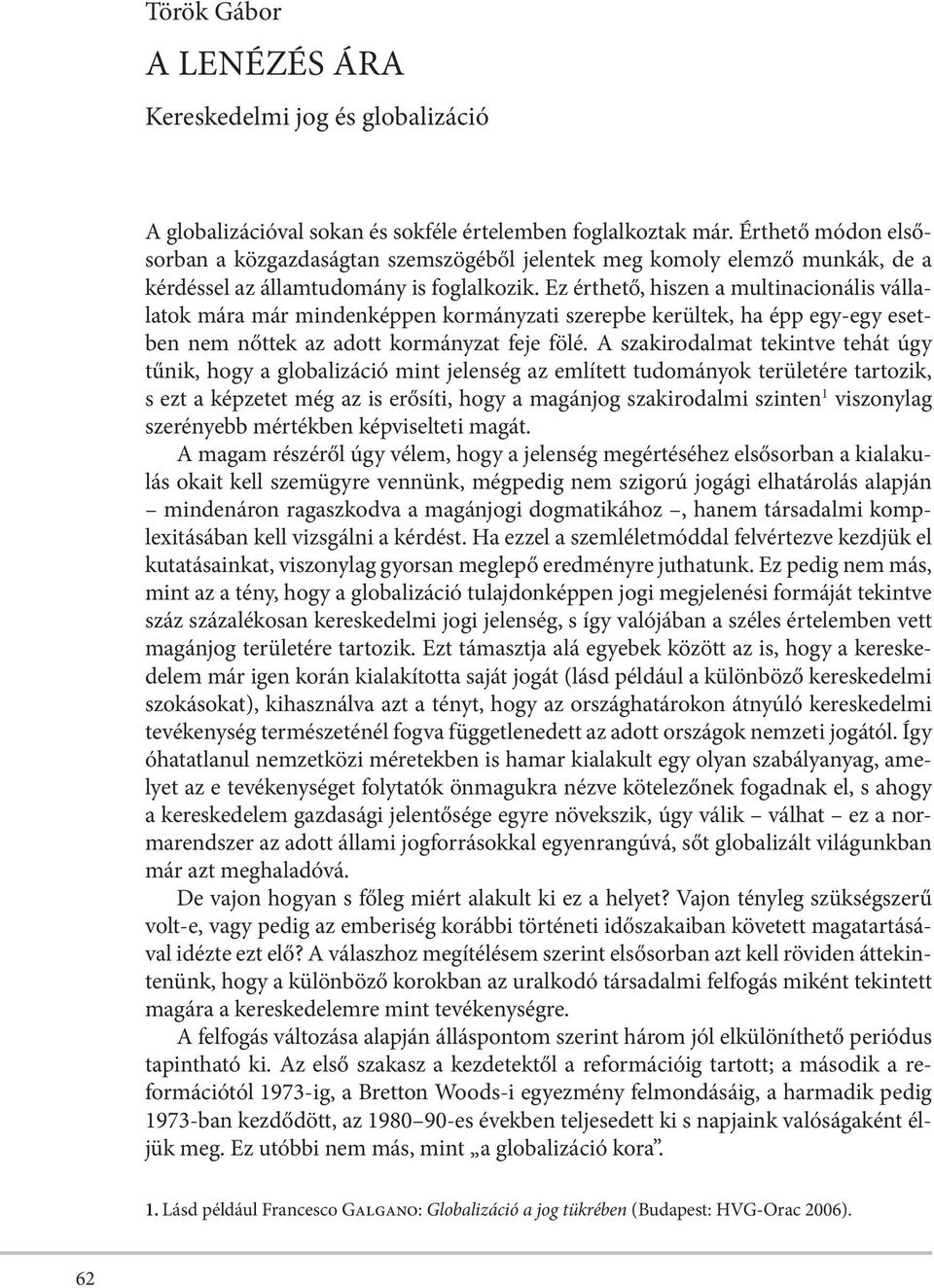 Ez érthető, hiszen a multinacionális vállalatok mára már mindenképpen kormányzati szerepbe kerültek, ha épp egy-egy esetben nem nőttek az adott kormányzat feje fölé.