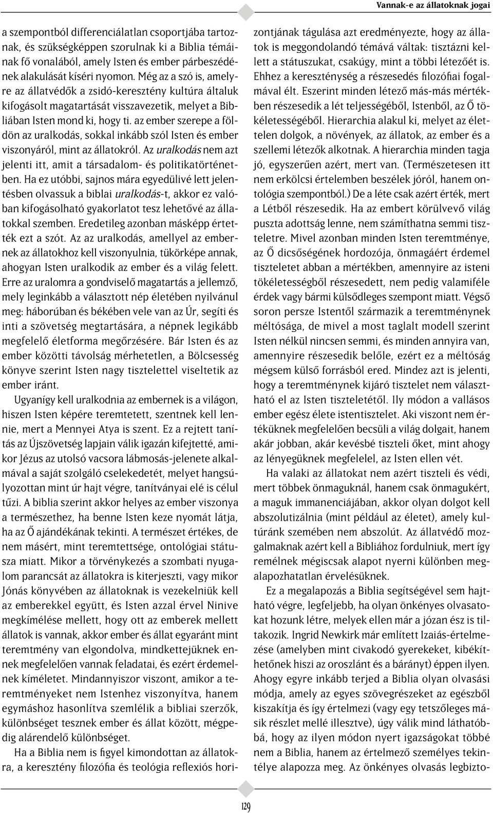 az ember szerepe a földön az uralkodás, sokkal inkább szól Isten és ember viszonyáról, mint az állatokról. Az uralkodás nem azt jelenti itt, amit a társadalom- és politikatörténetben.