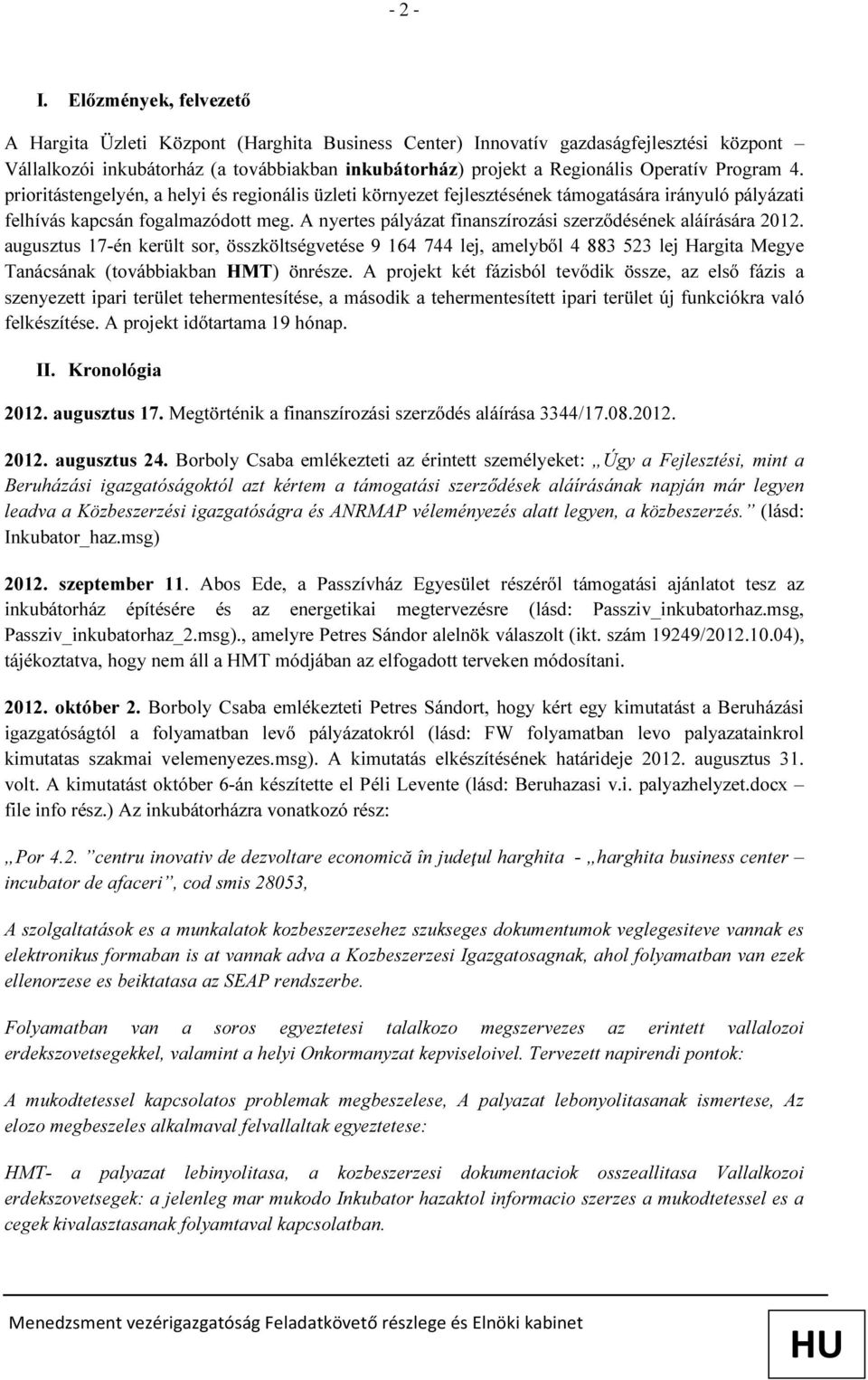 Program 4. prioritástengelyén, a helyi és regionális üzleti környezet fejlesztésének támogatására irányuló pályázati felhívás kapcsán fogalmazódott meg.