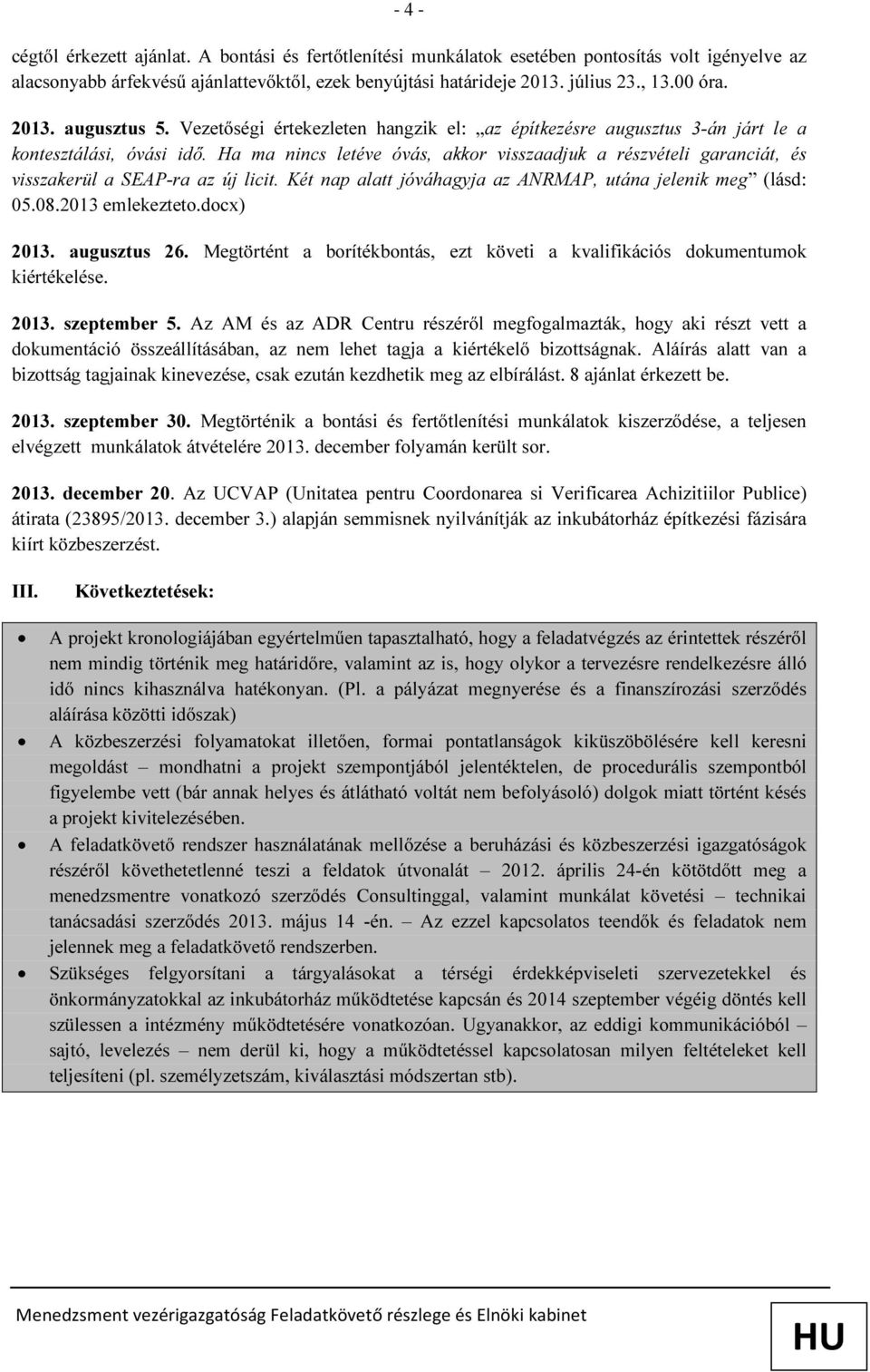 Ha ma nincs letéve óvás, akkor visszaadjuk a részvételi garanciát, és visszakerül a SEAP-ra az új licit. Két nap alatt jóváhagyja az ANRMAP, utána jelenik meg (lásd: 05.08.2013 emlekezteto.docx) 2013.