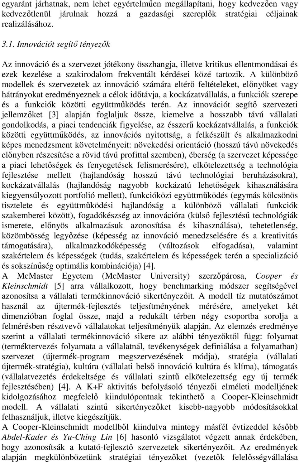 A különbözı modellek és szervezetek az innováció számára eltérı feltételeket, elınyöket vagy hátrányokat eredményeznek a célok idıtávja, a kockázatvállalás, a funkciók szerepe és a funkciók közötti