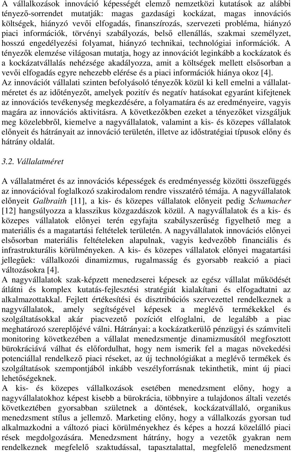 A tényezık elemzése világosan mutatja, hogy az innovációt leginkább a kockázatok és a kockázatvállalás nehézsége akadályozza, amit a költségek mellett elsısorban a vevıi elfogadás egyre nehezebb