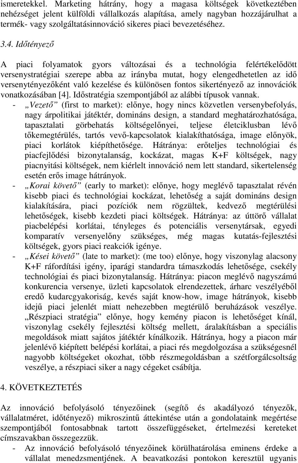 3.4. Idıtényezı A piaci folyamatok gyors változásai és a technológia felértékelıdött versenystratégiai szerepe abba az irányba mutat, hogy elengedhetetlen az idı versenytényezıként való kezelése és