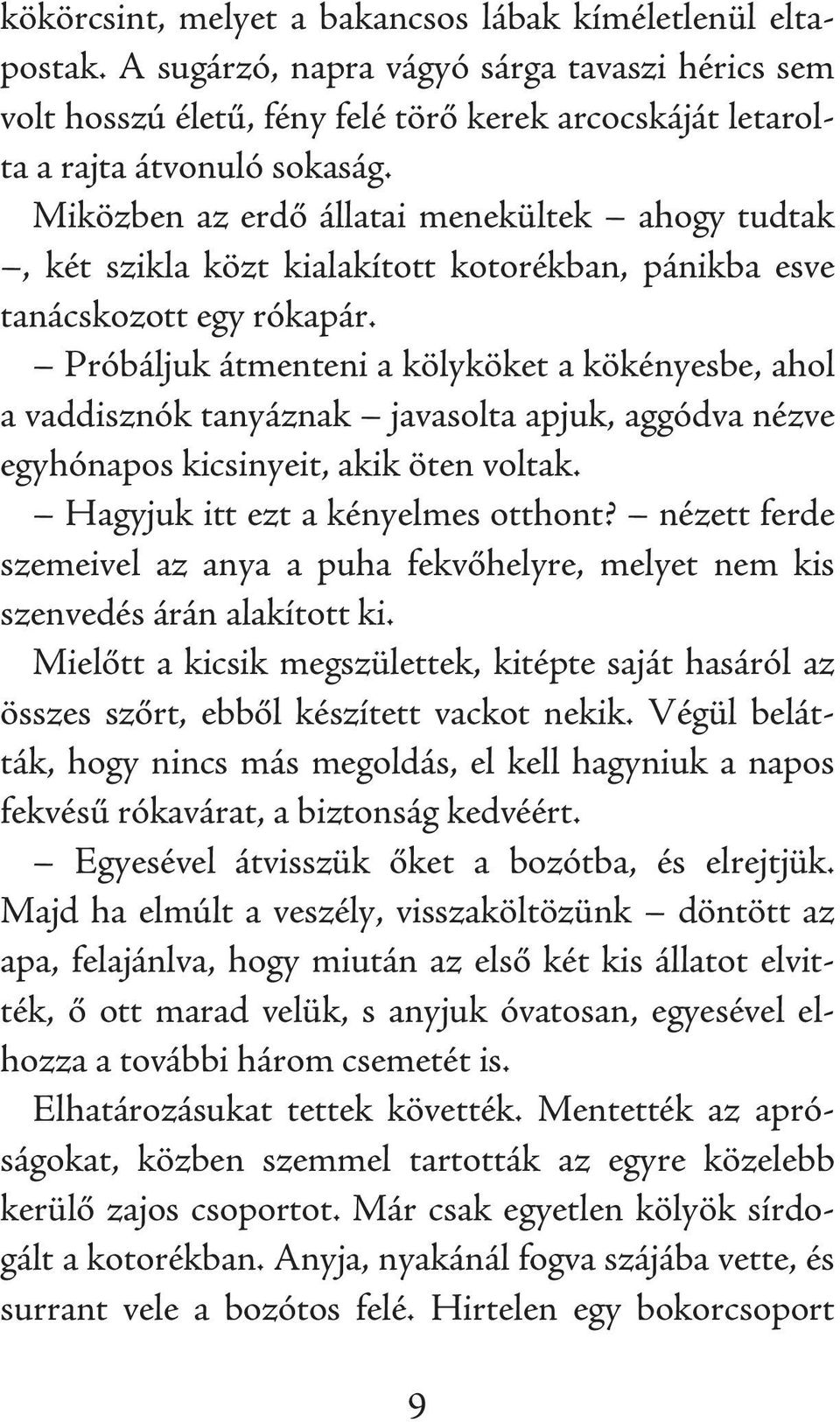 Próbáljuk átmenteni a kölyköket a kökényesbe, ahol a vaddisznók tanyáznak javasolta apjuk, aggódva nézve egyhónapos kicsinyeit, akik öten voltak. Hagyjuk itt ezt a kényelmes otthont?