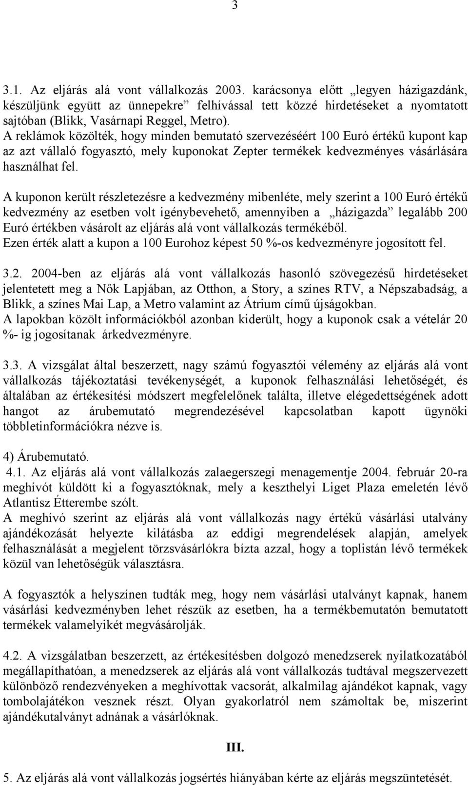 A reklámok közölték, hogy minden bemutató szervezéséért 100 Euró értékű kupont kap az azt vállaló fogyasztó, mely kuponokat Zepter termékek kedvezményes vásárlására használhat fel.