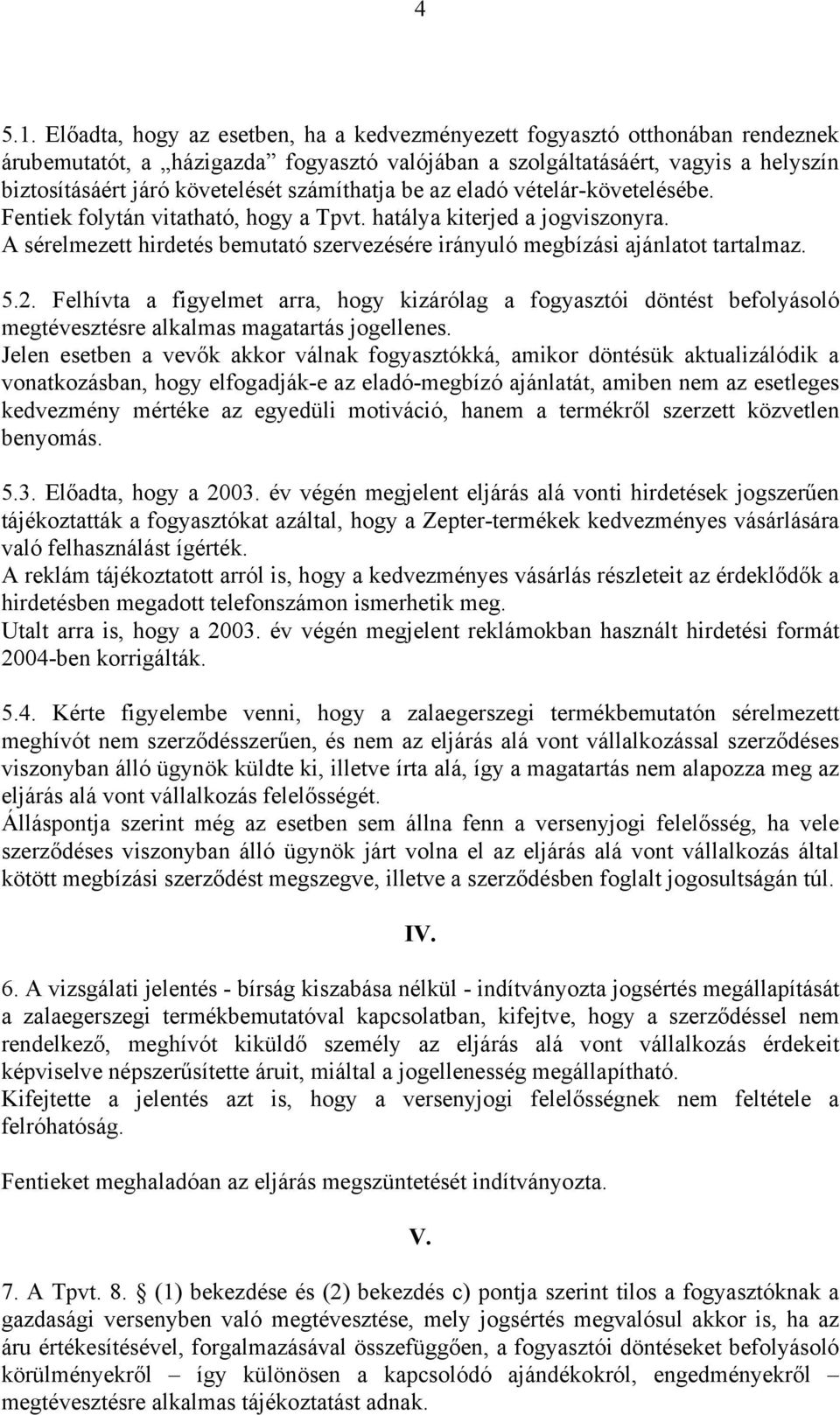 számíthatja be az eladó vételár-követelésébe. Fentiek folytán vitatható, hogy a Tpvt. hatálya kiterjed a jogviszonyra.