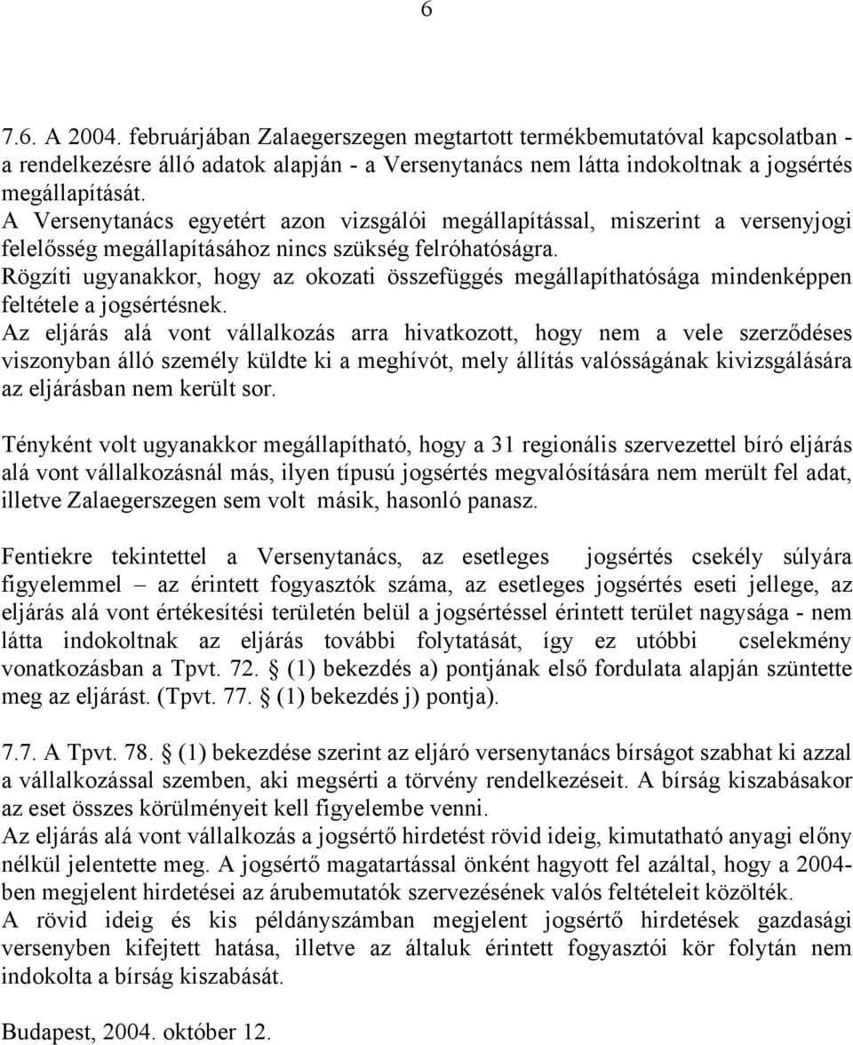 Rögzíti ugyanakkor, hogy az okozati összefüggés megállapíthatósága mindenképpen feltétele a jogsértésnek.