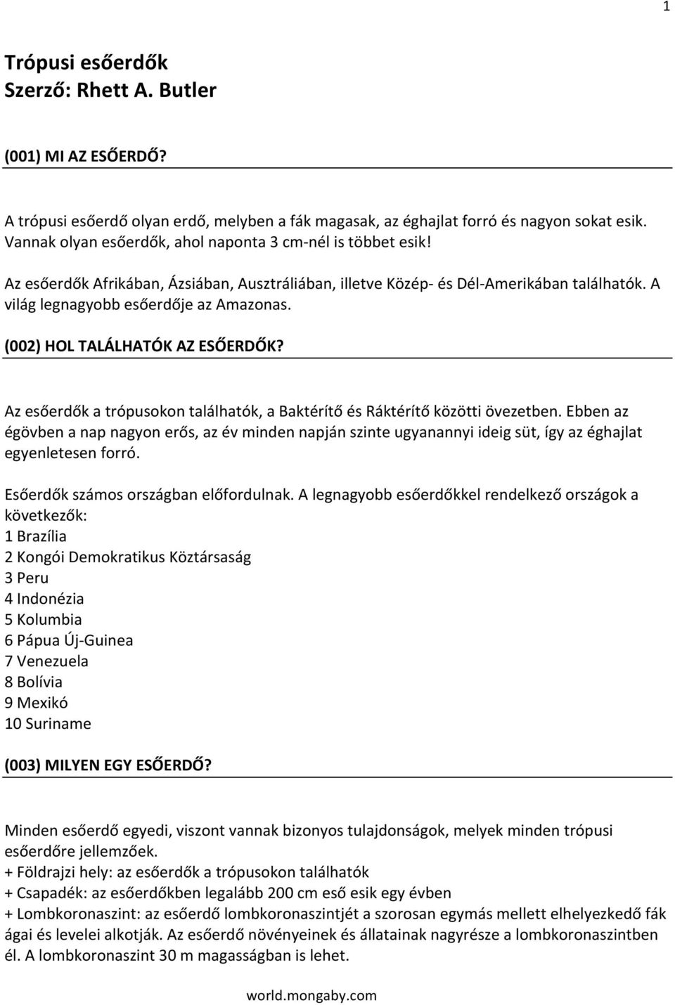 Azesőerdőkatrópusokontalálhatók,aBaktérítőésRáktérítőközöttiövezetben.Ebbenaz égövbenanapnagyonerős,azévmindennapjánszinteugyanannyiideigsüt,ígyazéghajlat egyenletesenforró.