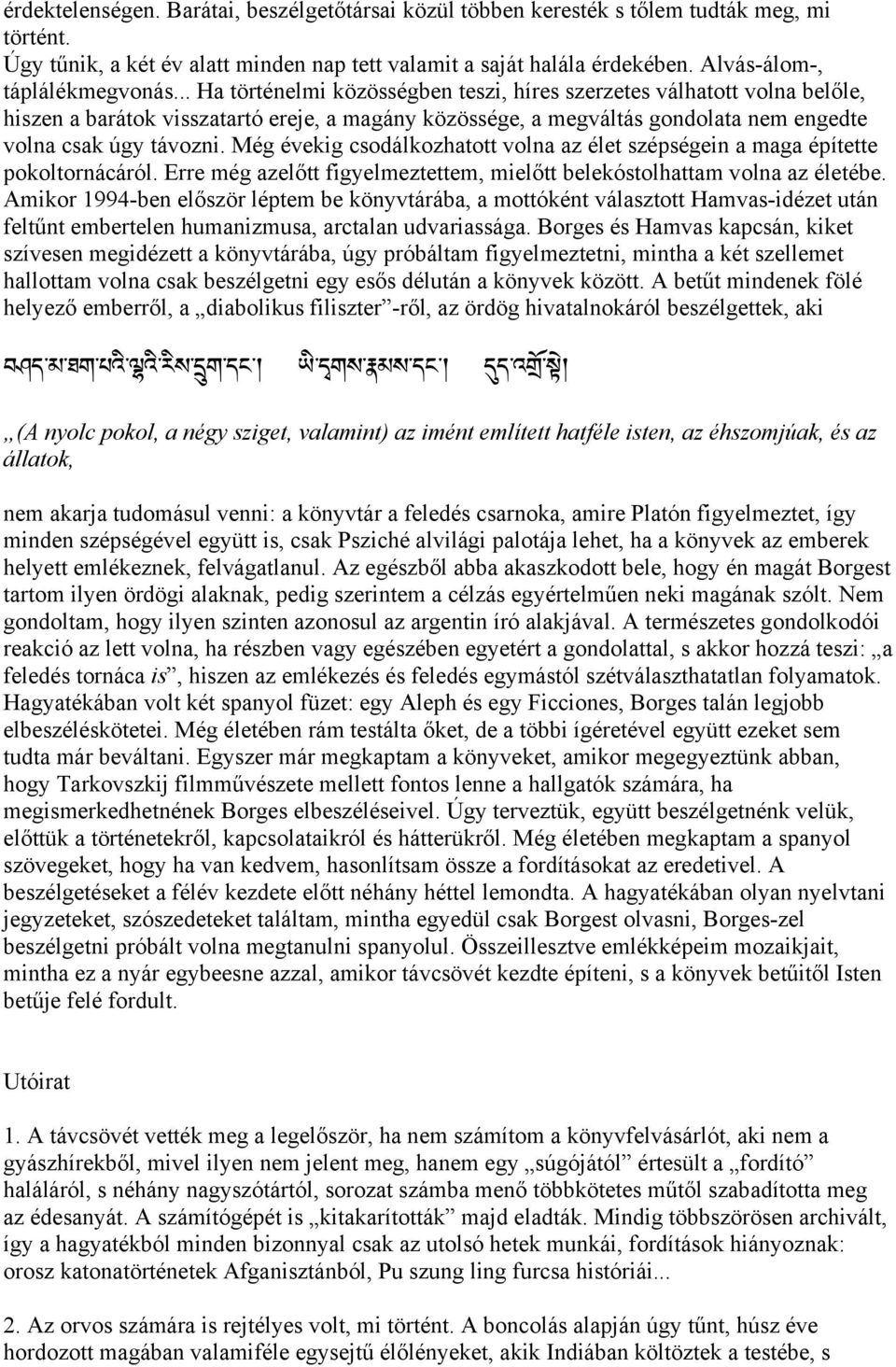 .. Ha történelmi közösségben teszi, híres szerzetes válhatott volna belőle, hiszen a barátok visszatartó ereje, a magány közössége, a megváltás gondolata nem engedte volna csak úgy távozni.