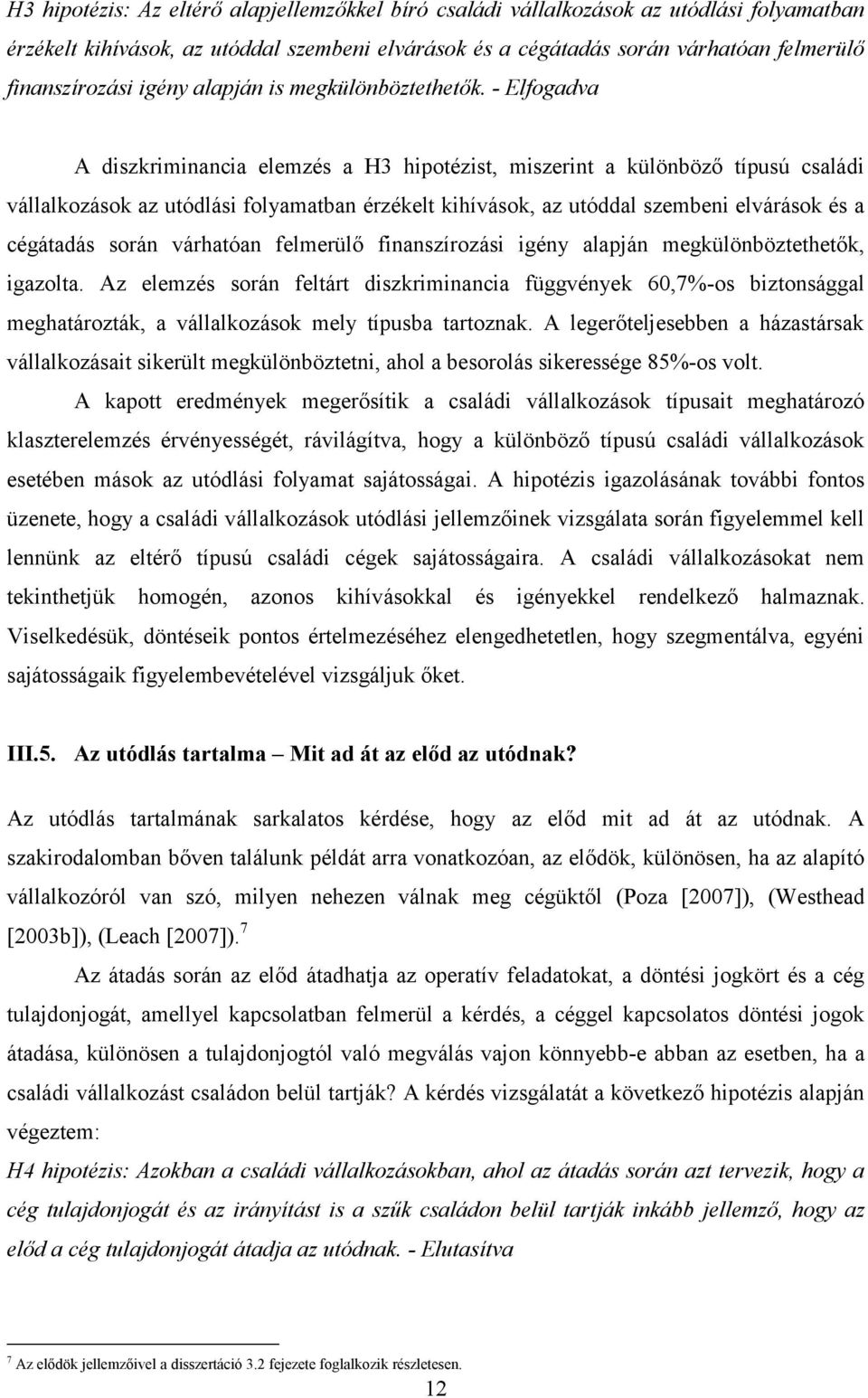 - Elfogadva A diszkriminancia elemzés a H3 hipotézist, miszerint a különböző típusú családi vállalkozások az utódlási folyamatban érzékelt kihívások, az utóddal szembeni elvárások és a cégátadás