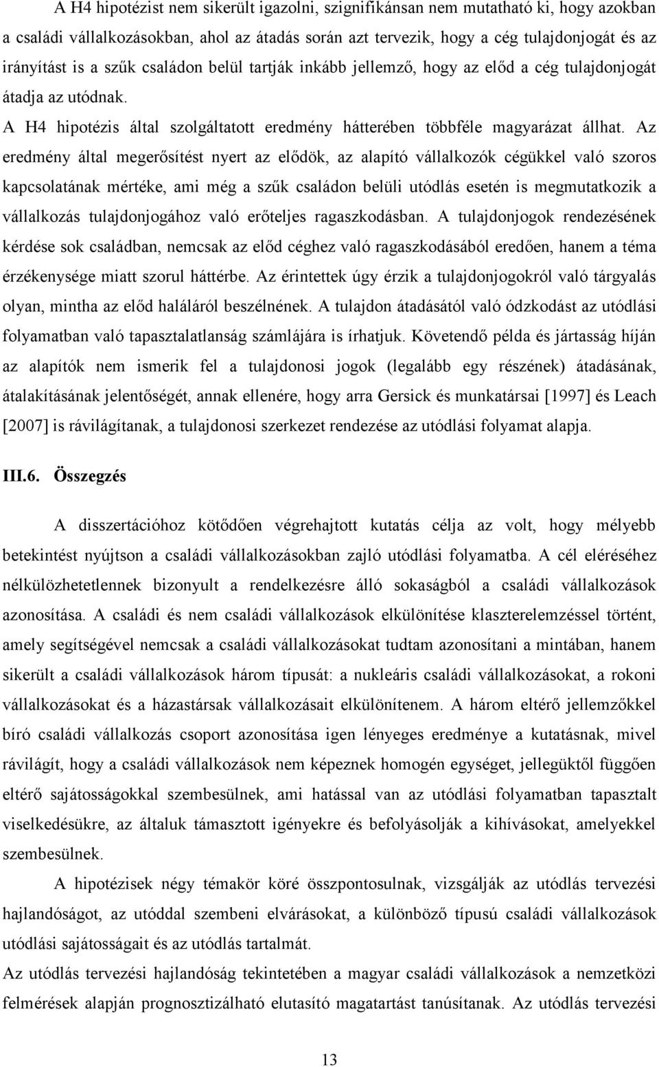 Az eredmény által megerősítést nyert az elődök, az alapító vállalkozók cégükkel való szoros kapcsolatának mértéke, ami még a szűk családon belüli utódlás esetén is megmutatkozik a vállalkozás