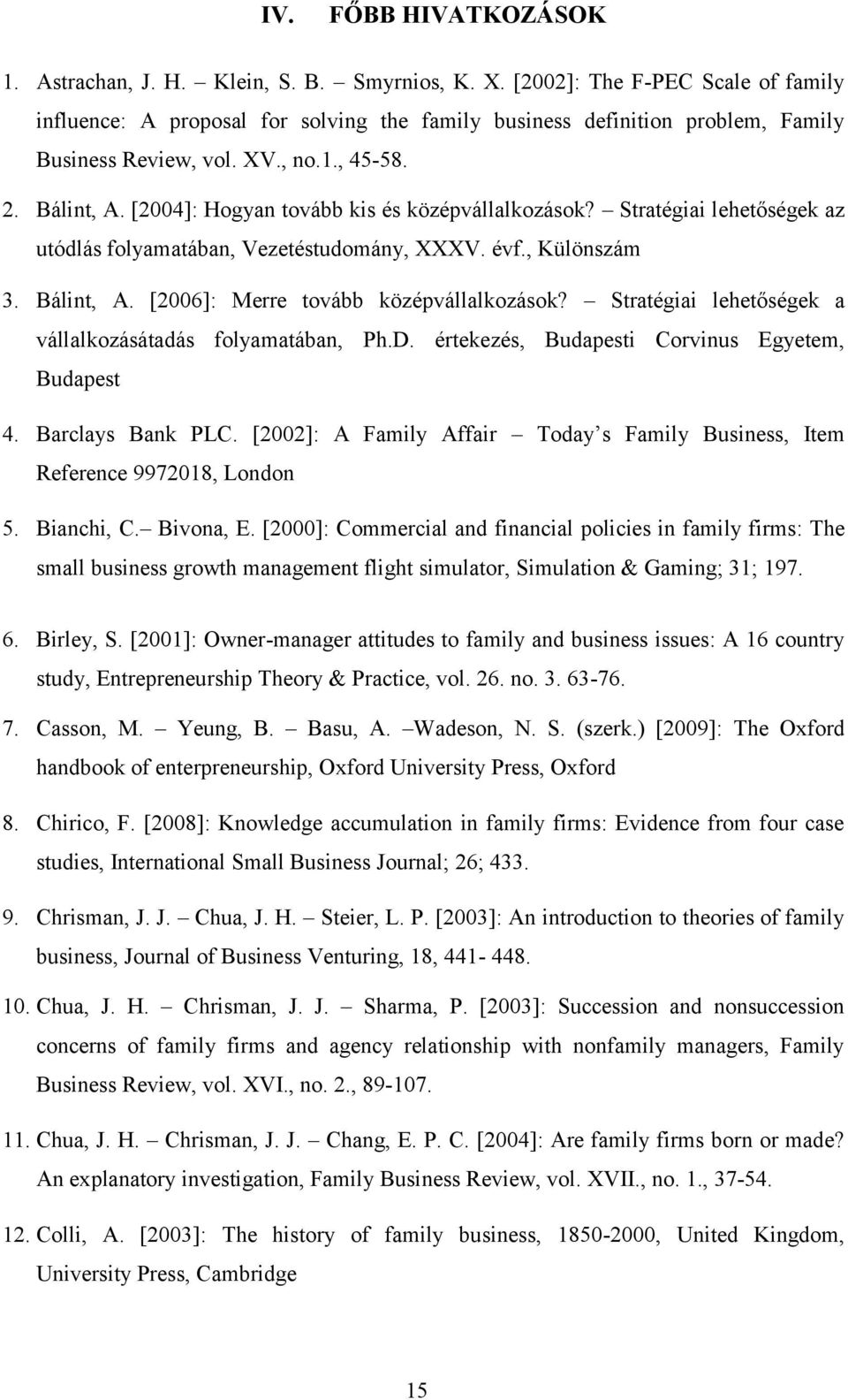 [2004]: Hogyan tovább kis és középvállalkozások? Stratégiai lehetőségek az utódlás folyamatában, Vezetéstudomány, XXXV. évf., Különszám 3. Bálint, A. [2006]: Merre tovább középvállalkozások?
