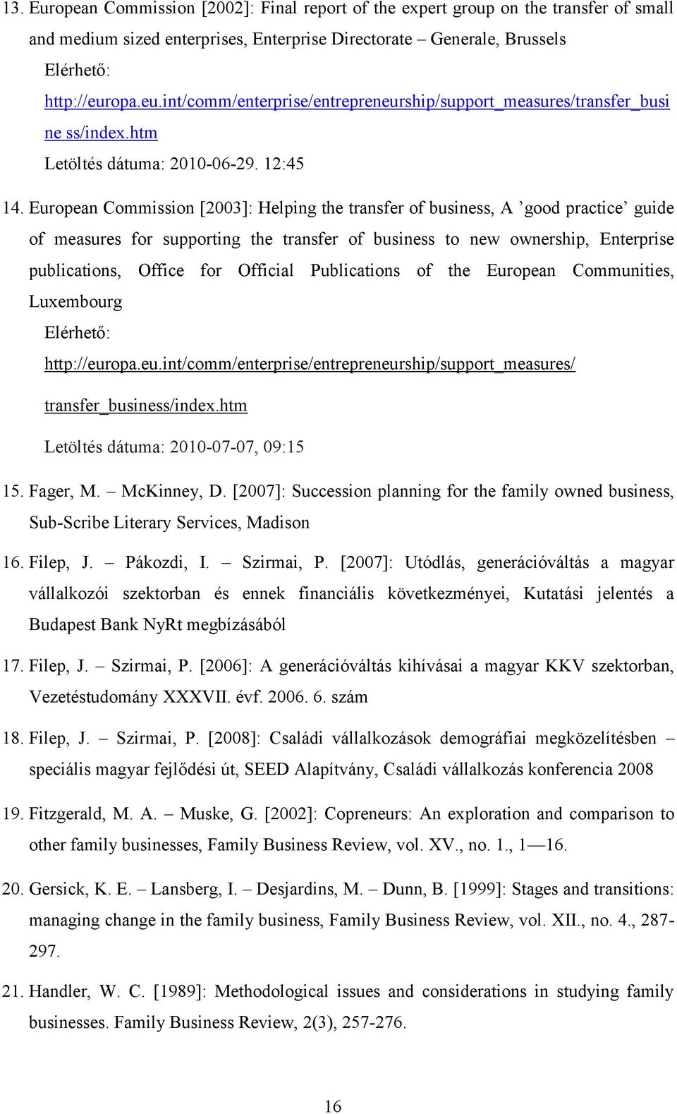 European Commission [2003]: Helping the transfer of business, A good practice guide of measures for supporting the transfer of business to new ownership, Enterprise publications, Office for Official