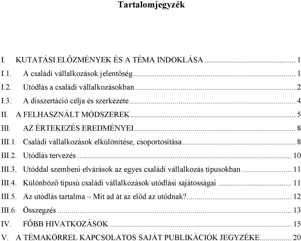 Utódlás tervezés... 10 III.3. Utóddal szembeni elvárások az egyes családi vállalkozás típusokban... 11 III.4. Különböző típusú családi vállalkozások utódlási sajátosságai.