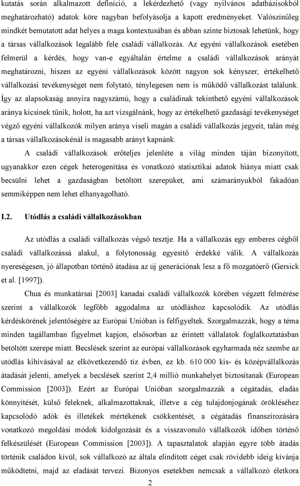 Az egyéni vállalkozások esetében felmerül a kérdés, hogy van-e egyáltalán értelme a családi vállalkozások arányát meghatározni, hiszen az egyéni vállalkozások között nagyon sok kényszer, értékelhető