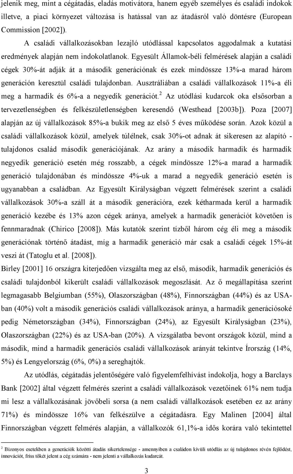 Egyesült Államok-béli felmérések alapján a családi cégek 30%-át adják át a második generációnak és ezek mindössze 13%-a marad három generáción keresztül családi tulajdonban.