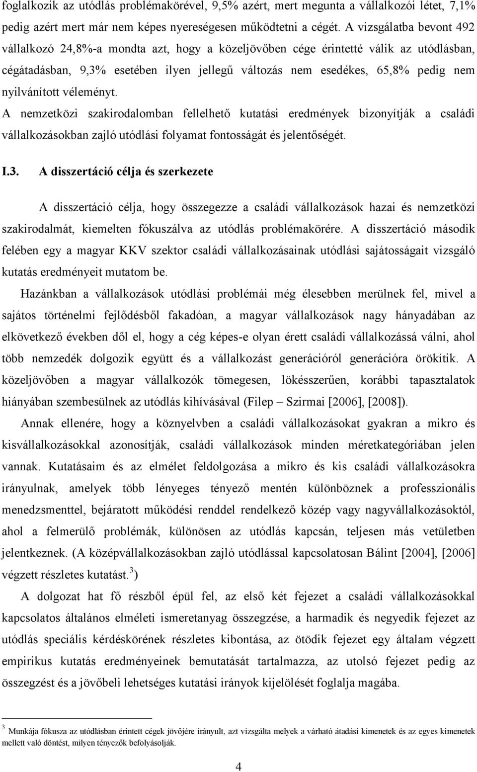 nyilvánított véleményt. A nemzetközi szakirodalomban fellelhető kutatási eredmények bizonyítják a családi vállalkozásokban zajló utódlási folyamat fontosságát és jelentőségét. I.3.