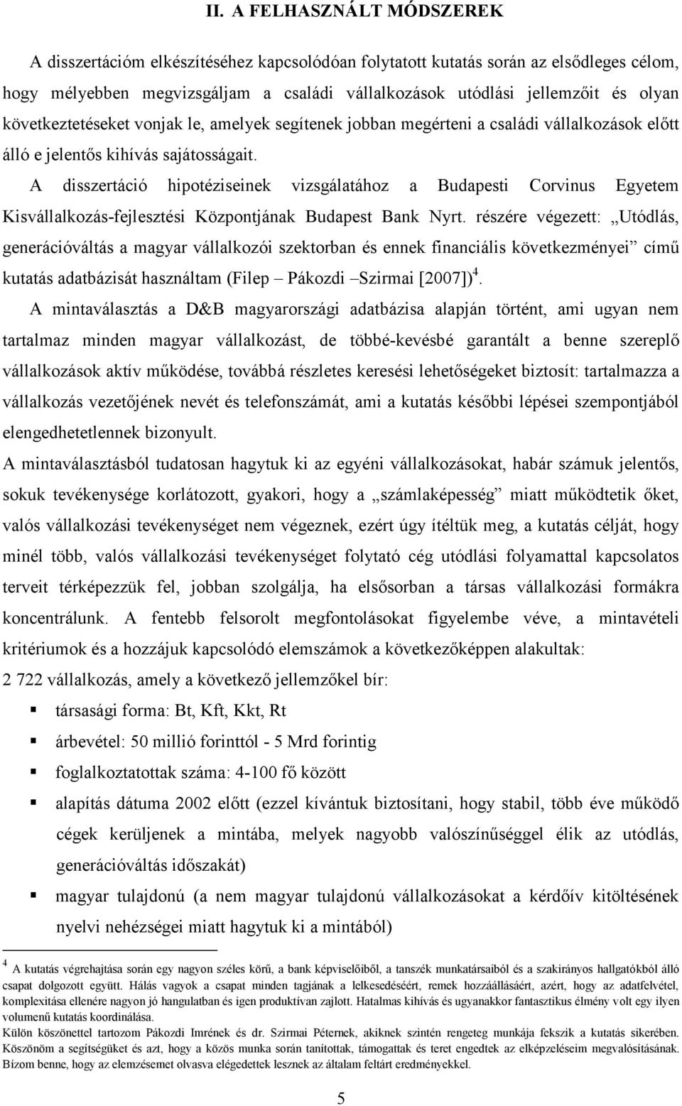 A disszertáció hipotéziseinek vizsgálatához a Budapesti Corvinus Egyetem Kisvállalkozás-fejlesztési Központjának Budapest Bank Nyrt.