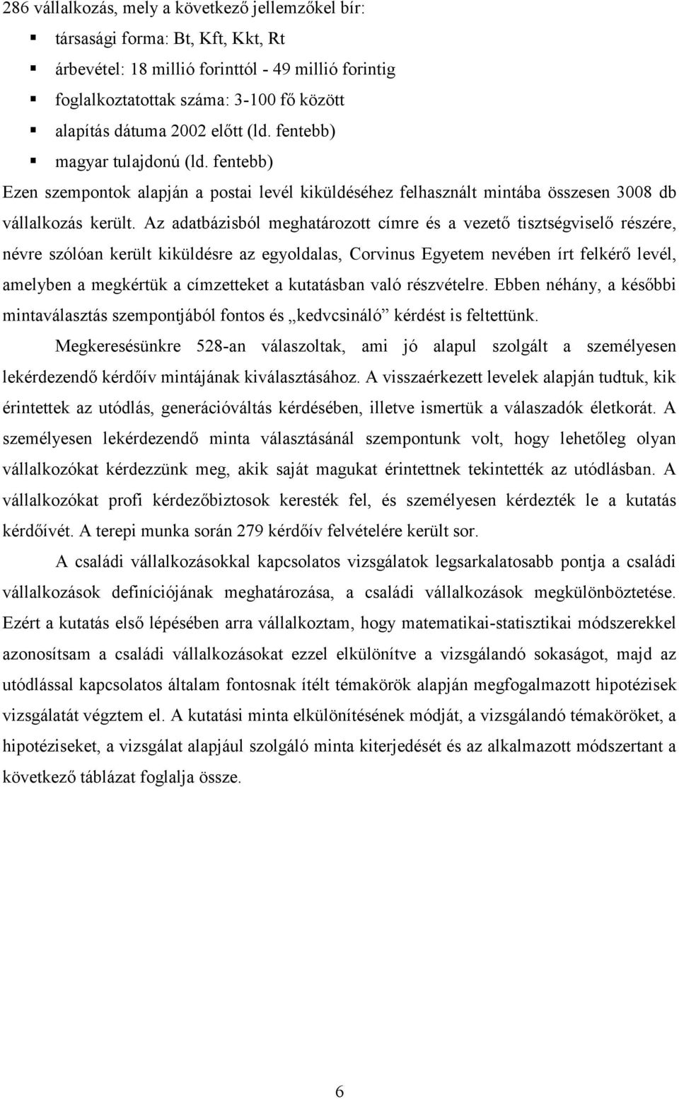 Az adatbázisból meghatározott címre és a vezető tisztségviselő részére, névre szólóan került kiküldésre az egyoldalas, Corvinus Egyetem nevében írt felkérő levél, amelyben a megkértük a címzetteket a