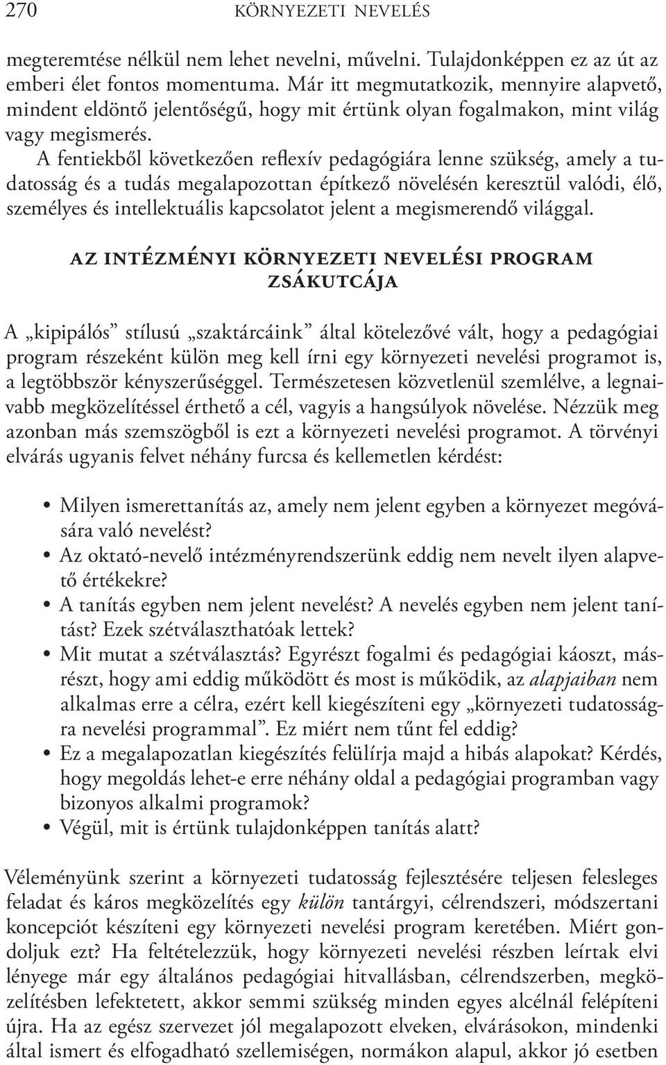 A fentiekből következően reflexív pedagógiára lenne szükség, amely a tudatosság és a tudás megalapozottan építkező növelésén keresztül valódi, élő, személyes és intellektuális kapcsolatot jelent a