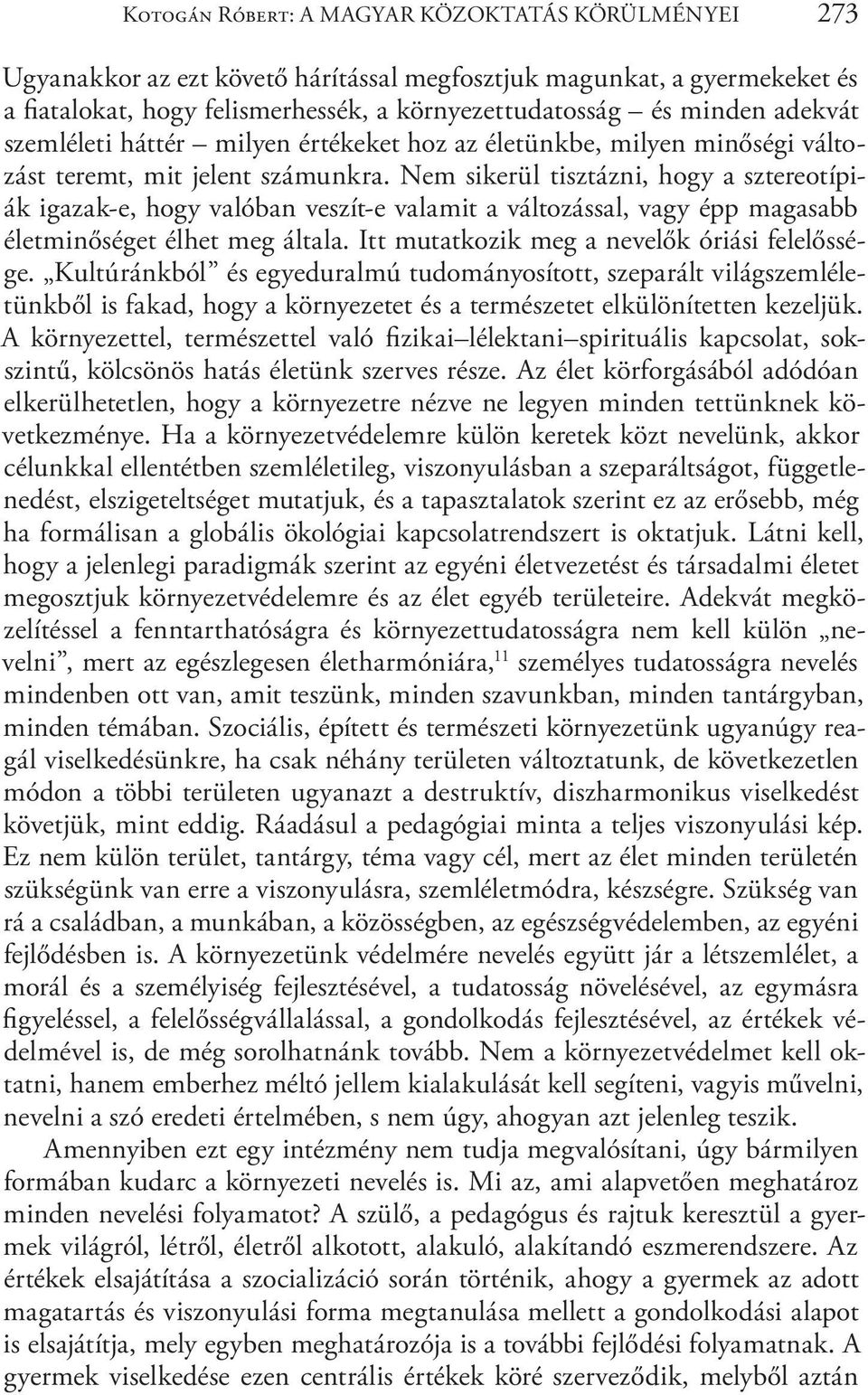 Nem sikerül tisztázni, hogy a sztereotípiák igazak-e, hogy valóban veszít-e valamit a változással, vagy épp magasabb életminőséget élhet meg általa. Itt mutatkozik meg a nevelők óriási felelőssége.