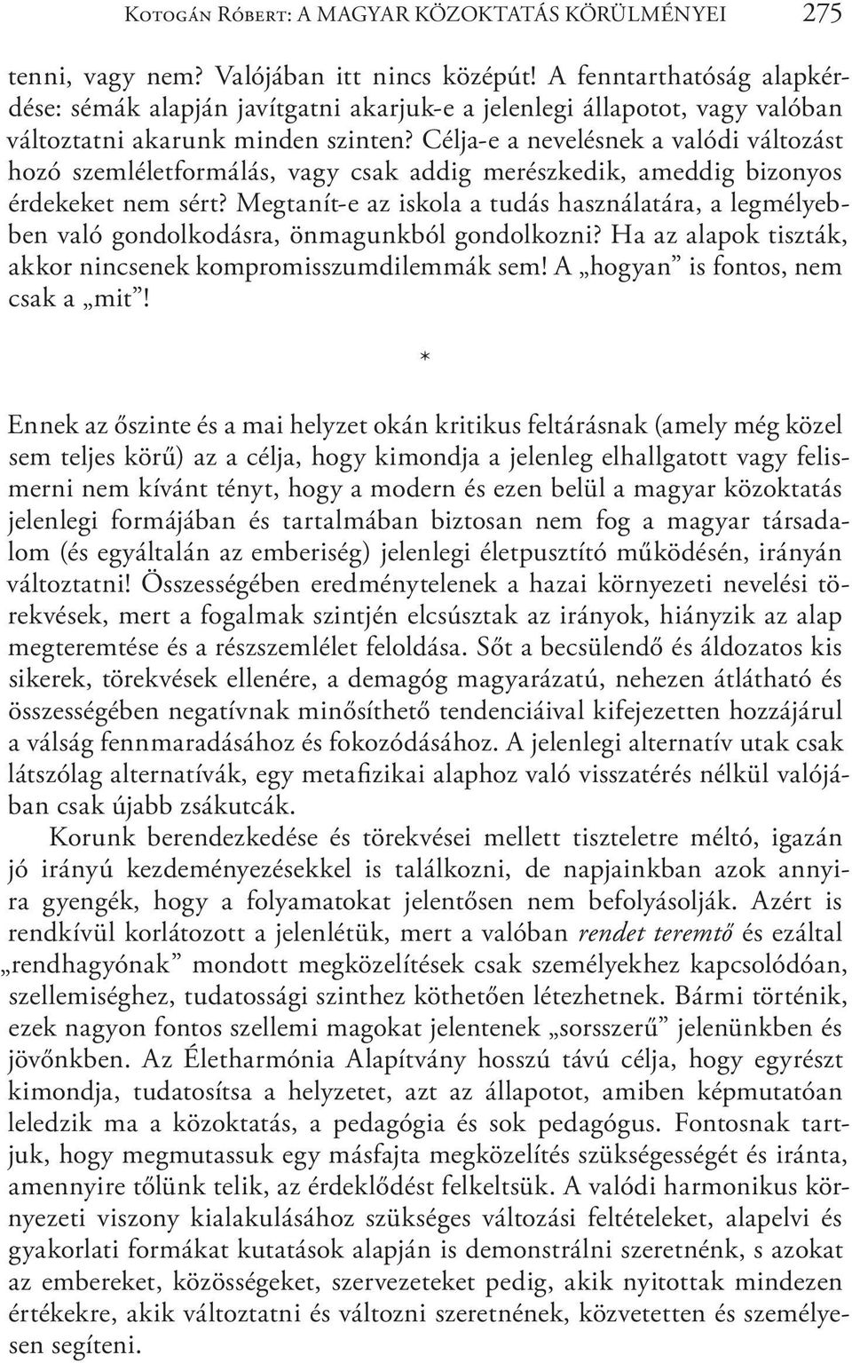 Célja-e a nevelésnek a valódi változást hozó szemléletformálás, vagy csak addig merészkedik, ameddig bizonyos érdekeket nem sért?