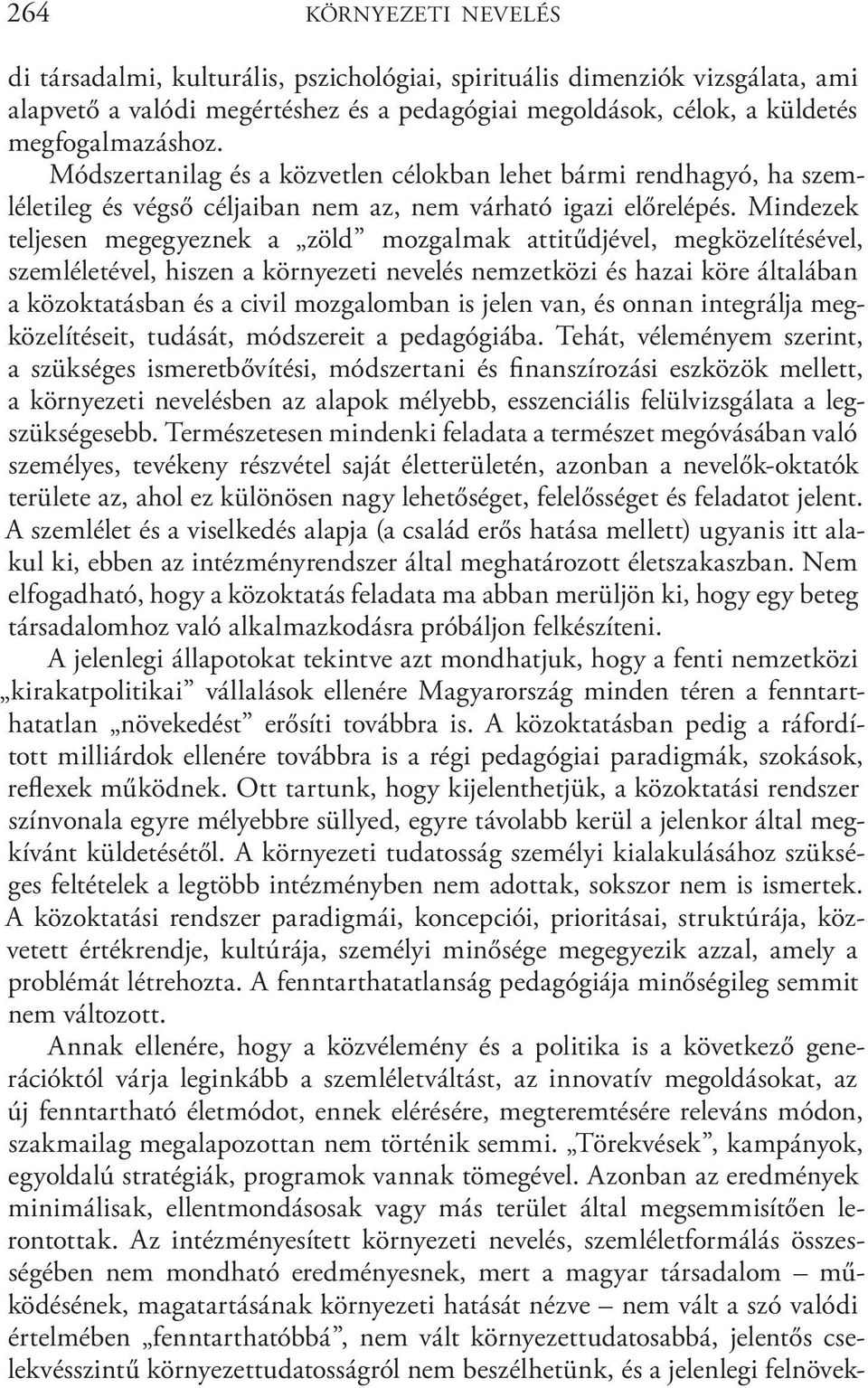 Mindezek teljesen megegyeznek a zöld mozgalmak attitűdjével, megközelítésével, szemléletével, hiszen a környezeti nevelés nemzetközi és hazai köre általában a közoktatásban és a civil mozgalomban is