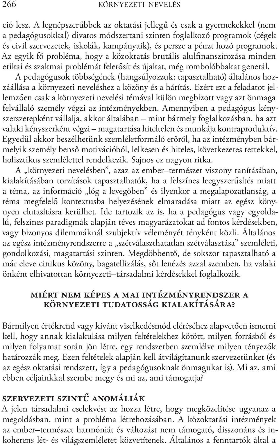 pénzt hozó programok. Az egyik fő probléma, hogy a közoktatás brutális alulfinanszírozása minden etikai és szakmai problémát felerősít és újakat, még rombolóbbakat generál.