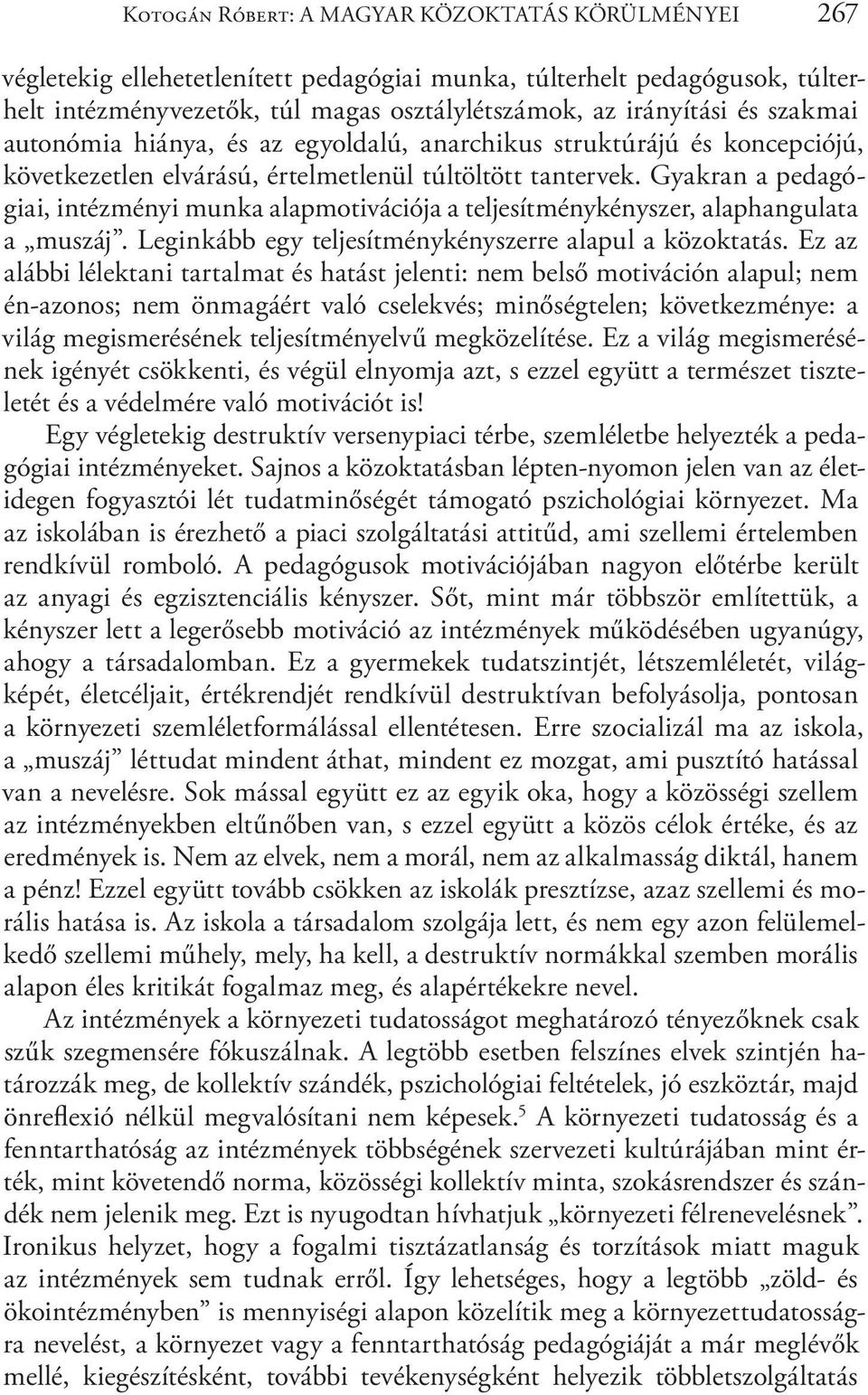 Gyakran a pedagógiai, intézményi munka alapmotivációja a teljesítménykényszer, alaphangulata a muszáj. Leginkább egy teljesítménykényszerre alapul a közoktatás.