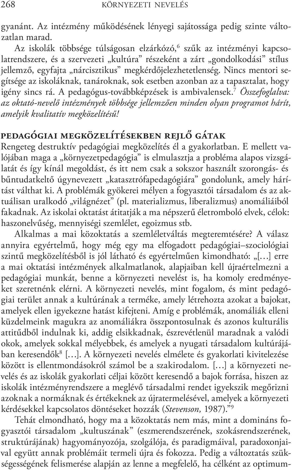 megkérdőjelezhetetlenség. Nincs mentori segítsége az iskoláknak, tanároknak, sok esetben azonban az a tapasztalat, hogy igény sincs rá. A pedagógus-továbbképzések is ambivalensek.