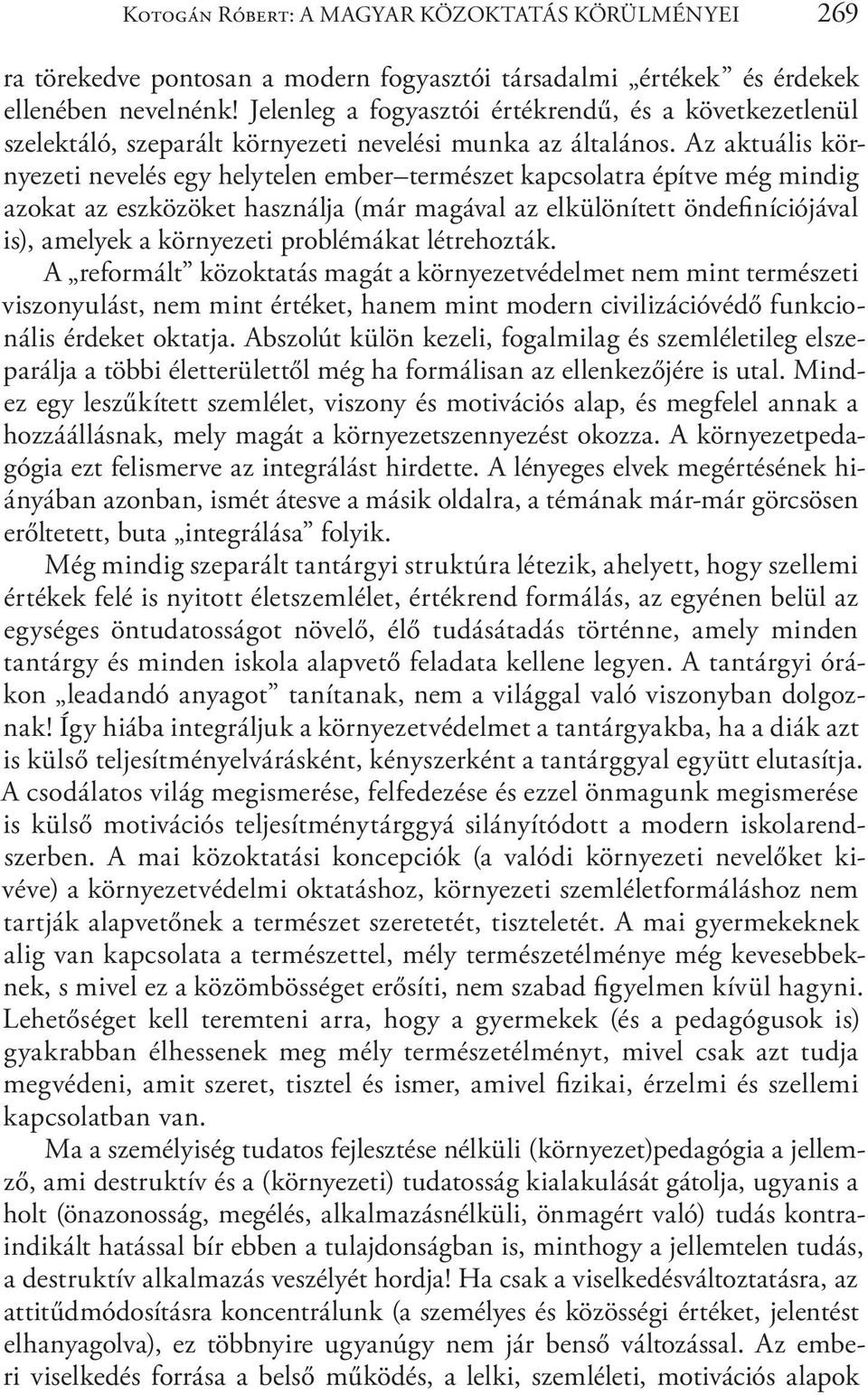 Az aktuális környezeti nevelés egy helytelen ember természet kapcsolatra építve még mindig azokat az eszközöket használja (már magával az elkülönített öndefiníciójával is), amelyek a környezeti