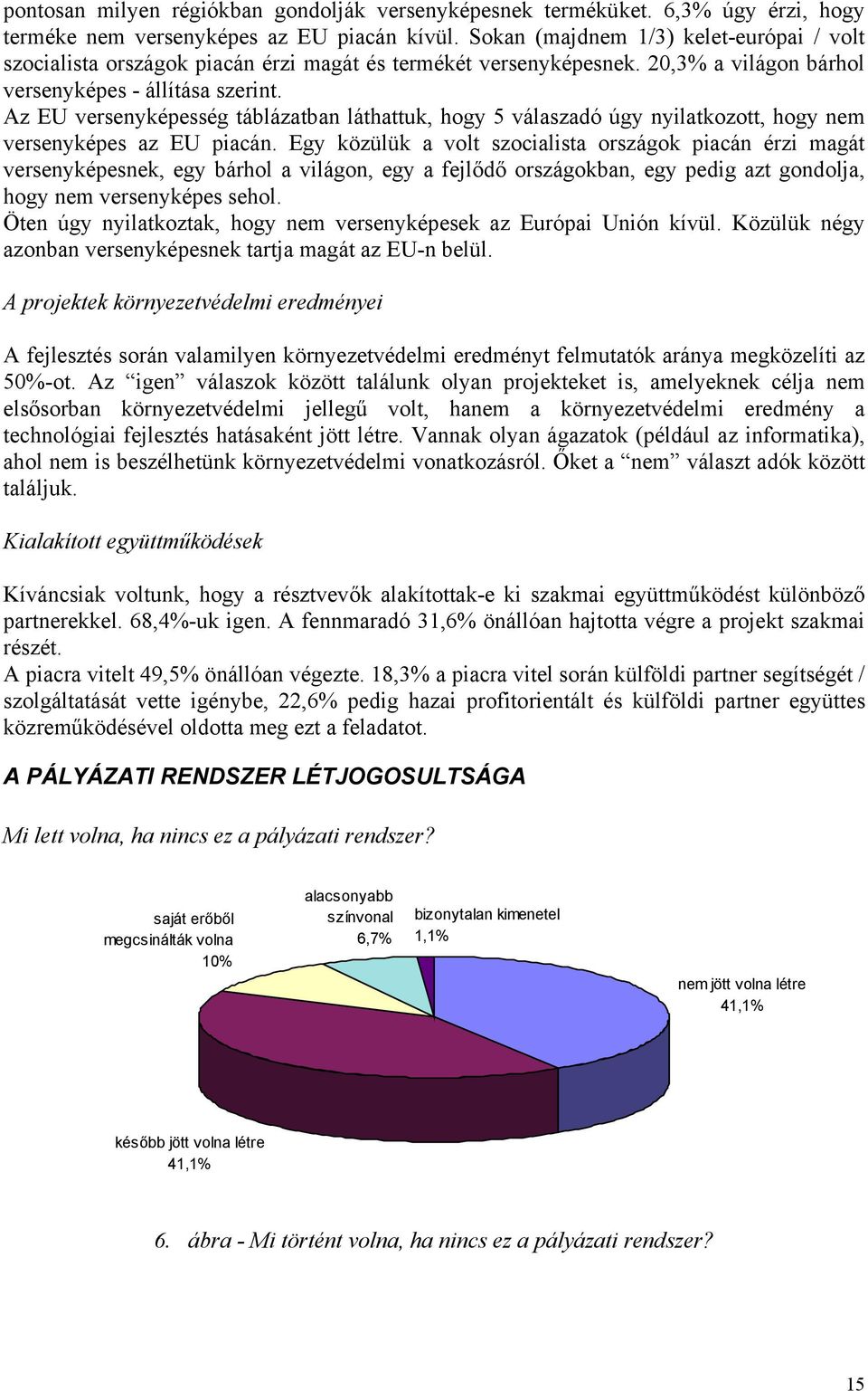 Az EU versenyképesség táblázatban láthattuk, hogy 5 válaszadó úgy nyilatkozott, hogy nem versenyképes az EU piacán.