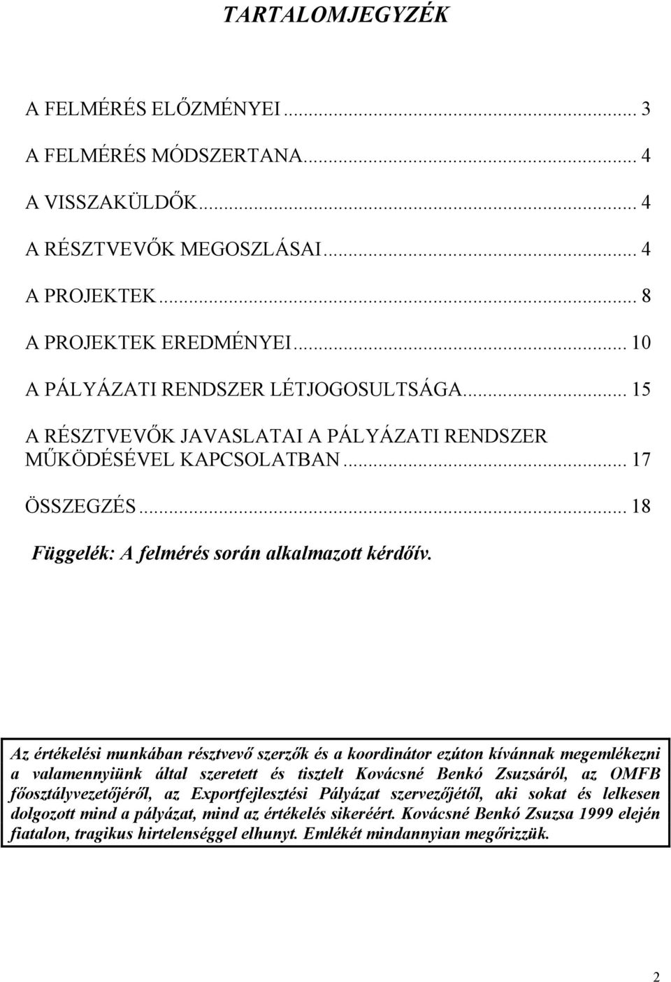 Az értékelési munkában résztvevő szerzők és a koordinátor ezúton kívánnak megemlékezni a valamennyiünk által szeretett és tisztelt Kovácsné Benkó Zsuzsáról, az OMFB főosztályvezetőjéről, az