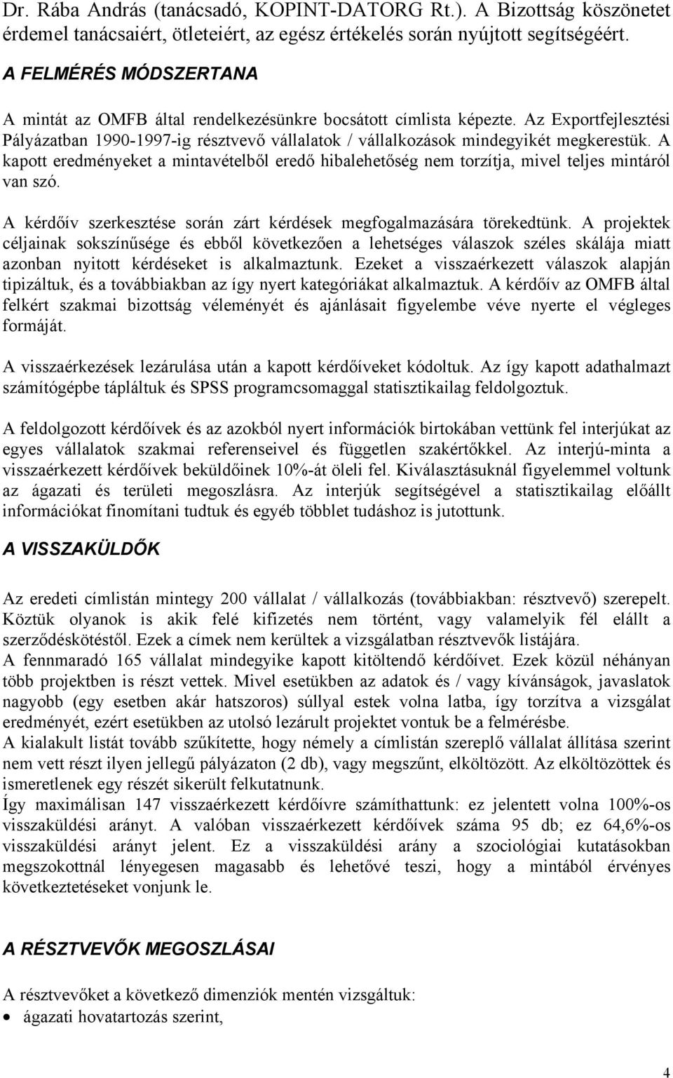 A kapott eredményeket a mintavételből eredő hibalehetőség nem torzítja, mivel teljes mintáról van szó. A kérdőív szerkesztése során zárt kérdések megfogalmazására törekedtünk.