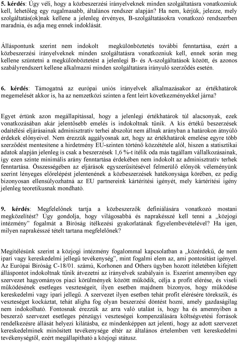 Álláspontunk szerint nem indokolt megkülönböztetés további fenntartása, ezért a közbeszerzési irányelveknek minden szolgáltatásra vonatkozniuk kell, ennek során meg kellene szüntetni a