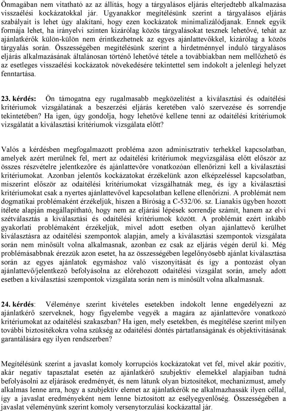 Ennek egyik formája lehet, ha irányelvi szinten kizárólag közös tárgyalásokat tesznek lehetővé, tehát az ajánlatkérők külön-külön nem érintkezhetnek az egyes ajánlattevőkkel, kizárólag a közös