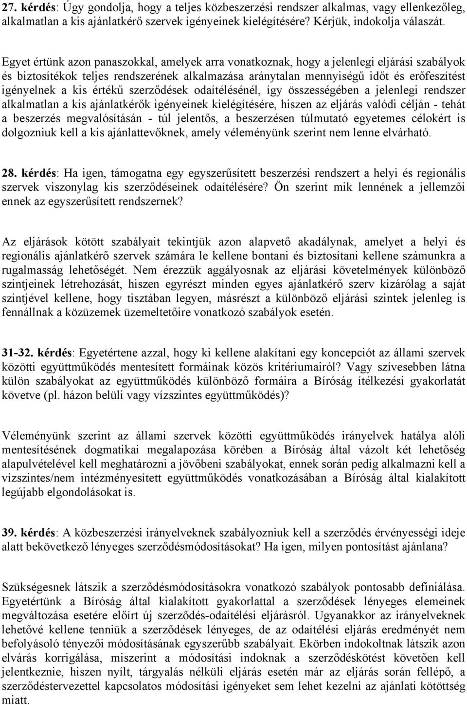 kis értékű szerződések odaítélésénél, így összességében a jelenlegi rendszer alkalmatlan a kis ajánlatkérők igényeinek kielégítésére, hiszen az eljárás valódi célján - tehát a beszerzés