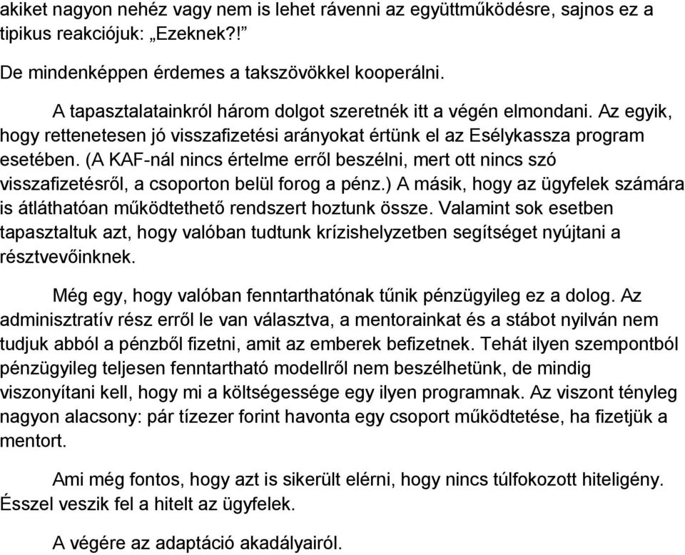 (A KAF-nál nincs értelme errıl beszélni, mert ott nincs szó visszafizetésrıl, a csoporton belül forog a pénz.) A másik, hogy az ügyfelek számára is átláthatóan mőködtethetı rendszert hoztunk össze.