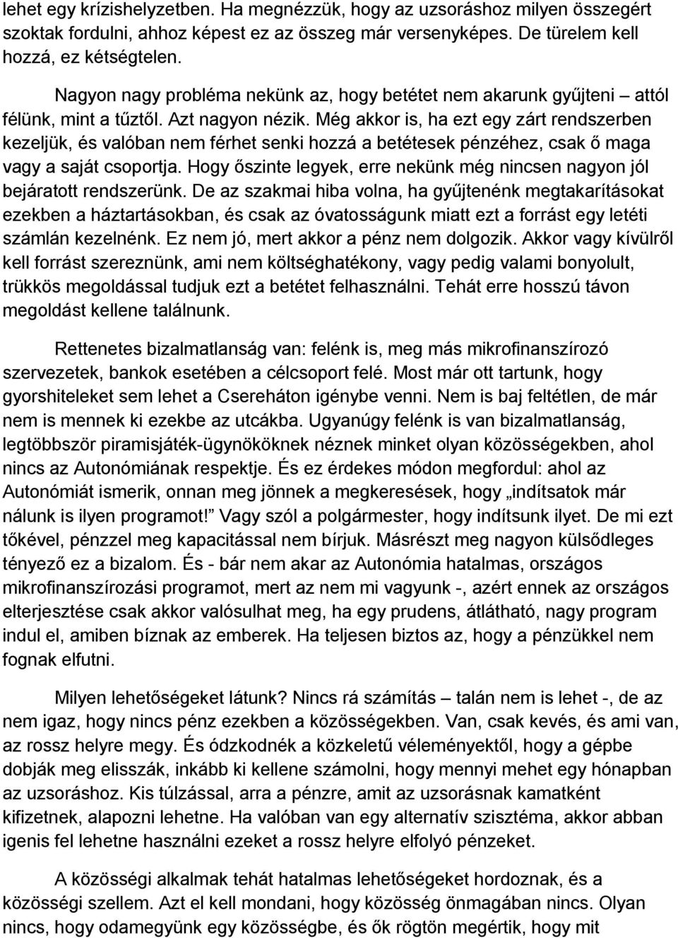 Még akkor is, ha ezt egy zárt rendszerben kezeljük, és valóban nem férhet senki hozzá a betétesek pénzéhez, csak ı maga vagy a saját csoportja.