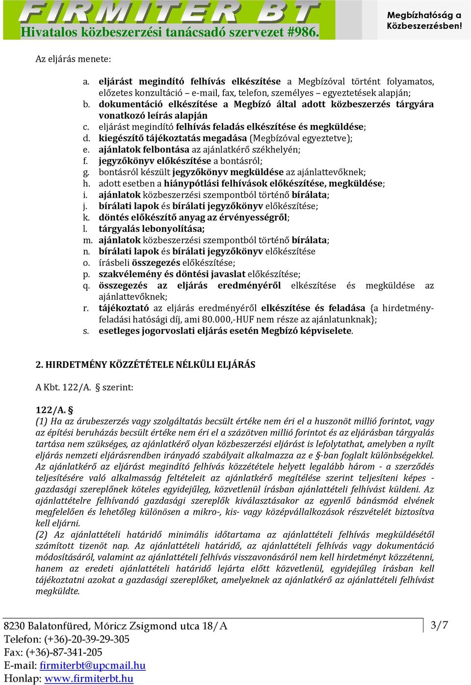 kiegészítő tájékoztatás megadása (Megbízóval egyeztetve); e. ajánlatok felbontása az ajánlatkérő székhelyén; f. jegyzőkönyv előkészítése a bontásról; g.