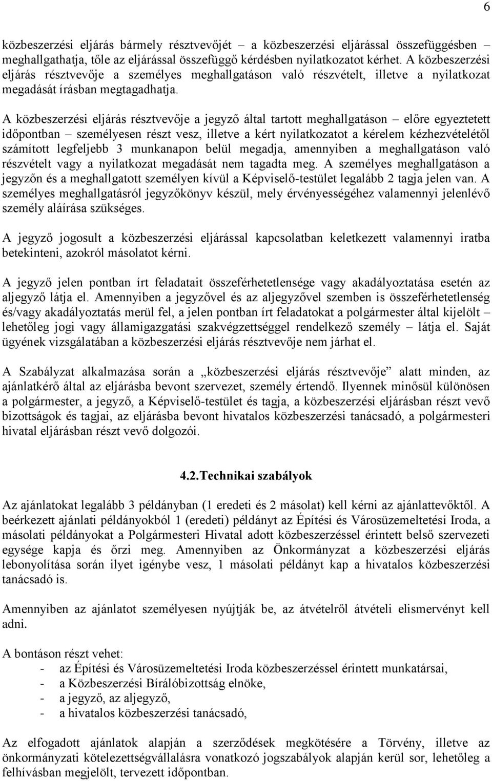 A közbeszerzési eljárás résztvevője a jegyző által tartott meghallgatáson előre egyeztetett időpontban személyesen részt vesz, illetve a kért nyilatkozatot a kérelem kézhezvételétől számított