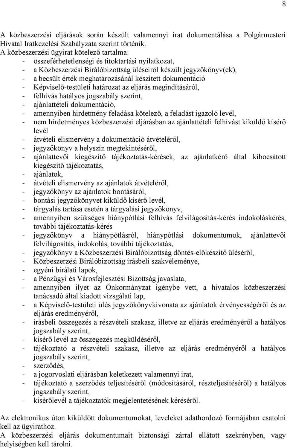 készített dokumentáció - Képviselő-testületi határozat az eljárás megindításáról, - felhívás hatályos jogszabály szerint, - ajánlattételi dokumentáció, - amennyiben hirdetmény feladása kötelező, a