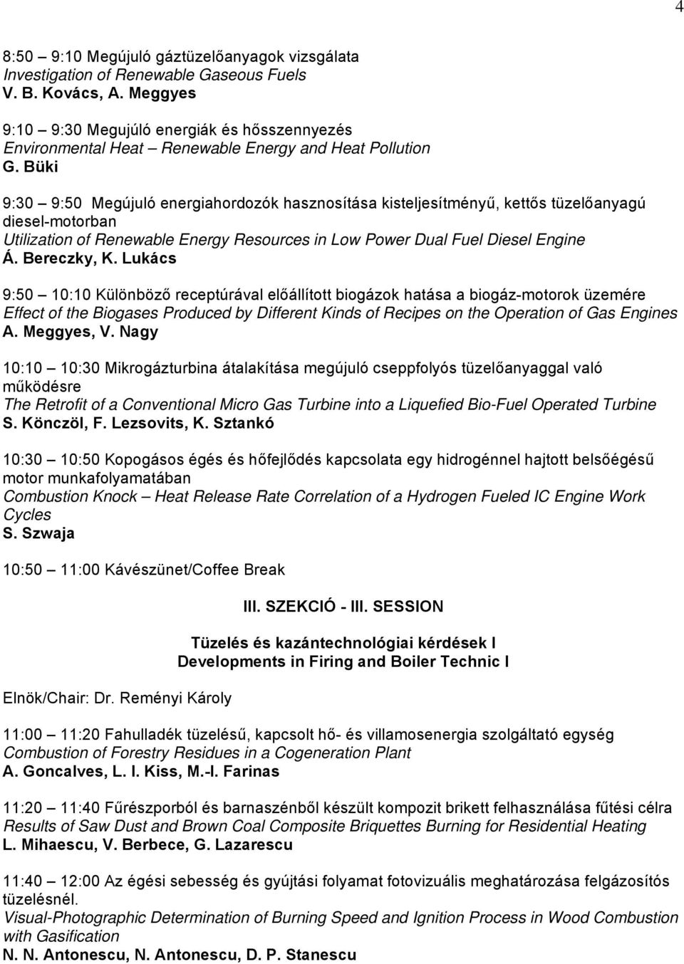 Büki 9:30 9:50 Megújuló energiahordozók hasznosítása kisteljesítményű, kettős tüzelőanyagú diesel-motorban Utilization of Renewable Energy Resources in Low Power Dual Fuel Diesel Engine Á.