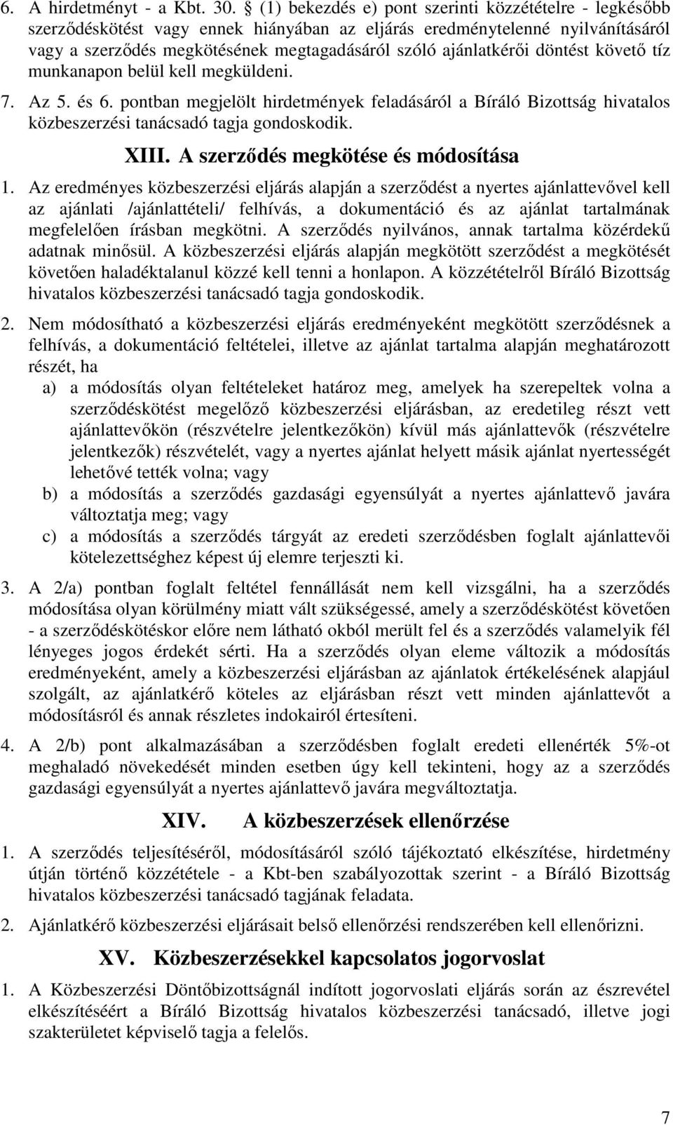 döntést követő tíz munkanapon belül kell megküldeni. 7. Az 5. és 6. pontban megjelölt hirdetmények feladásáról a Bíráló Bizottság hivatalos közbeszerzési tanácsadó tagja gondoskodik. XIII.