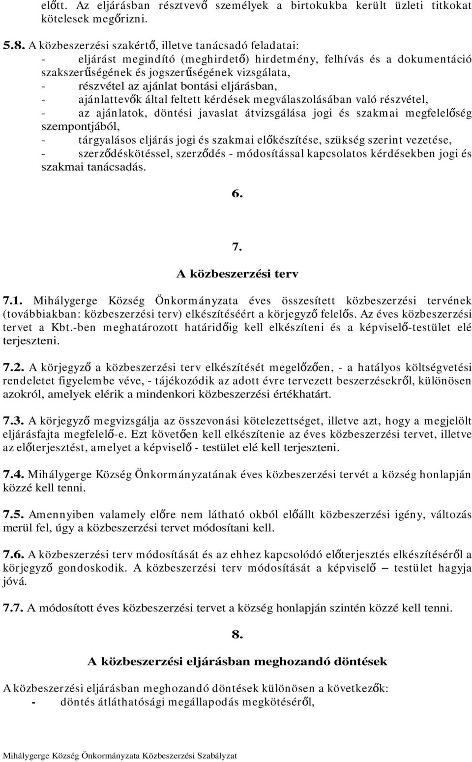 bontási eljárásban, - ajánlattev k által feltett kérdések m egválaszolásában való részvétel, - az ajánlatok, döntési javaslat átvizsgálása jogi és szakmai megfelel ség szempontjából, - tárgyalásos