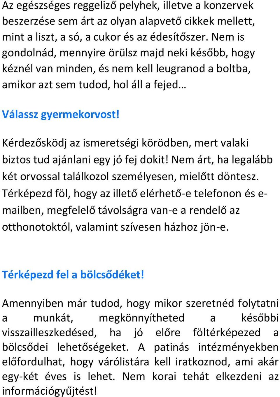 Kérdezősködj az ismeretségi körödben, mert valaki biztos tud ajánlani egy jó fej dokit! Nem árt, ha legalább két orvossal találkozol személyesen, mielőtt döntesz.