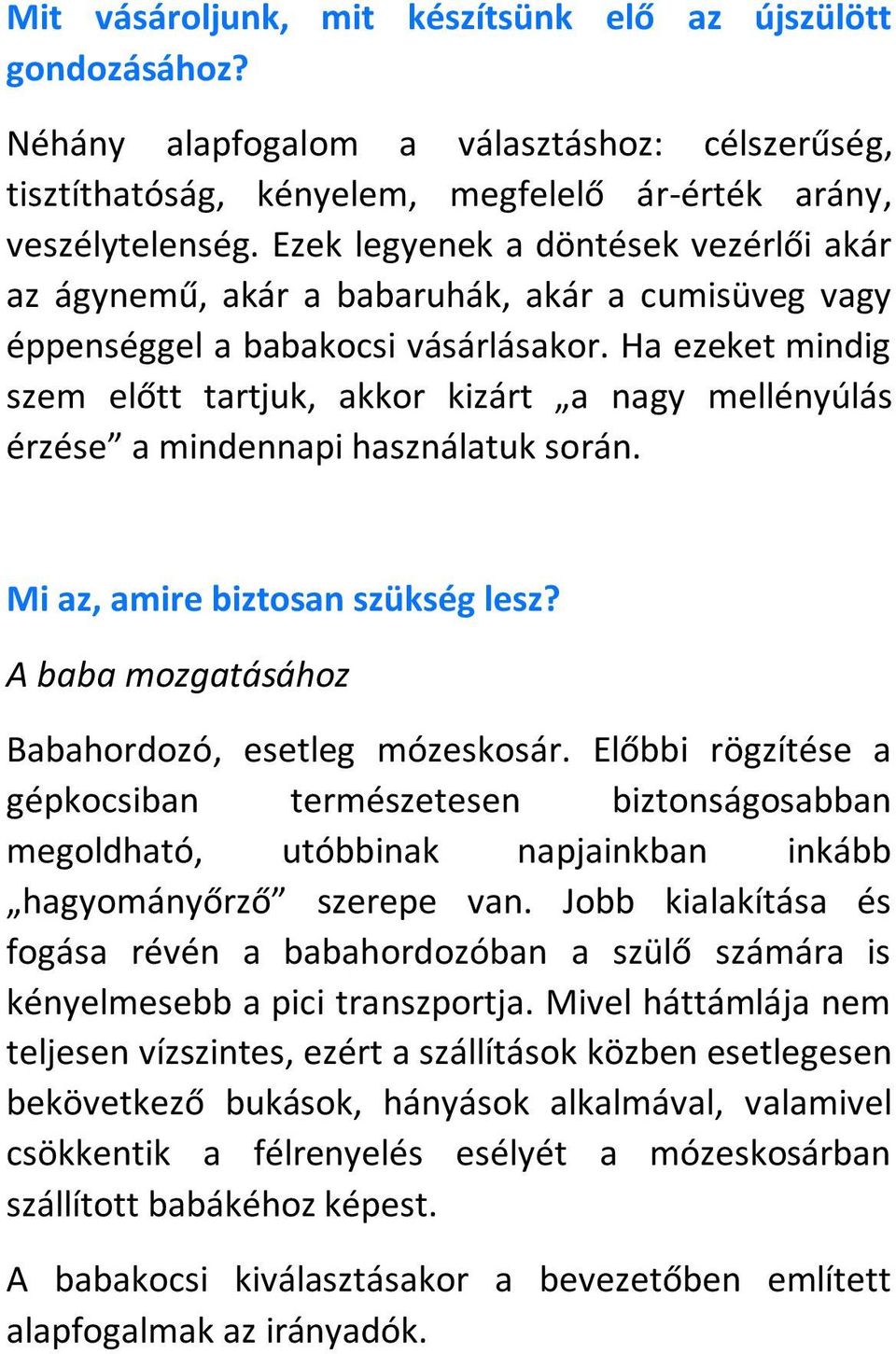 Ha ezeket mindig szem előtt tartjuk, akkor kizárt a nagy mellényúlás érzése a mindennapi használatuk során. Mi az, amire biztosan szükség lesz? A baba mozgatásához Babahordozó, esetleg mózeskosár.