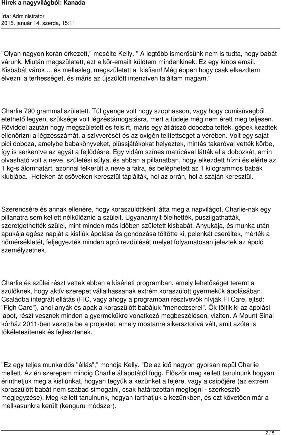 Túl gyenge volt hogy szophasson, vagy hogy cumisüvegből etethető legyen, szüksége volt légzéstámogatásra, mert a tüdeje még nem érett meg teljesen.